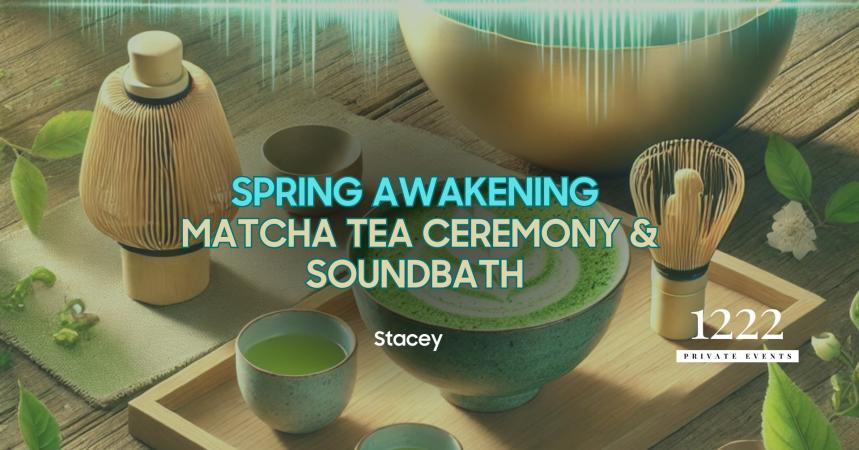 Spring Awakening- Matcha Tea Ceremony & Soundbath