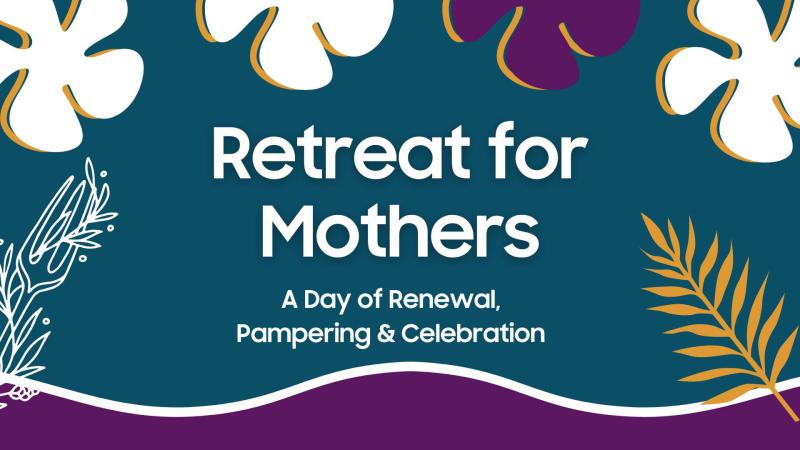 Retreat for Mothers- A Day of Renewal, Pampering & Celebration