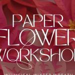 Whimsical Paper Flower and Winter Wreath Workshop
