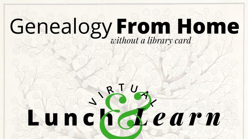 Genealogy From Home with a Library Card : Virtual Lunch & Learn