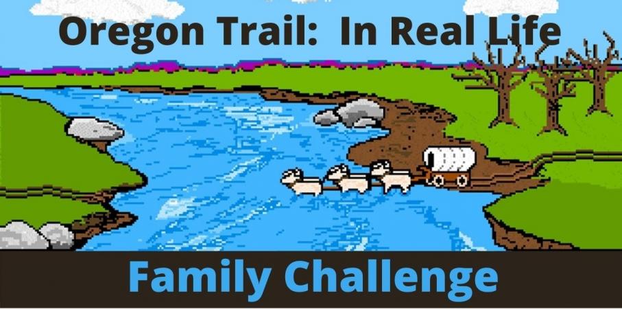 Oregon Trail: In Real Life Family Challenge