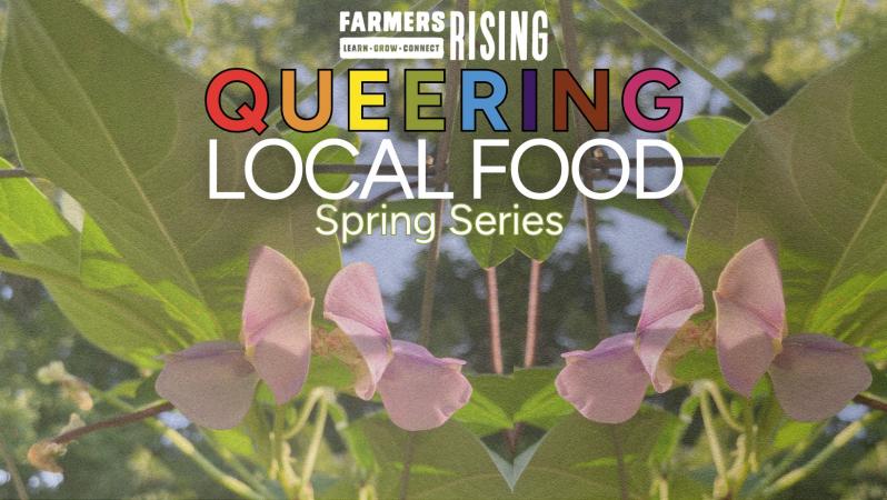 Farmers Rising - Queering Local Food: Spring Series