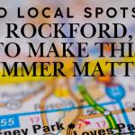 10 Local Spots in Rockford, IL to Make This Summer Matter