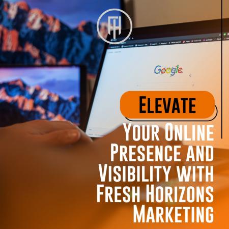 Elevate Your Online Presence and Visibility with Fresh Horizons Marketing 